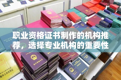 南湖职业资格证书制作的机构推荐，选择专业机构的重要性